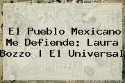 El Pueblo Mexicano Me Defiende: <b>Laura Bozzo</b> | El Universal