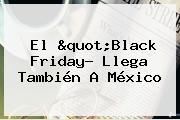 El "<b>Black Friday</b>? Llega También A México