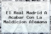 El <b>Real Madrid</b> A Acabar Con La Maldicion Alemana