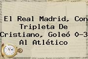 El <b>Real Madrid</b>, Con Tripleta De Cristiano, Goleó 0-3 Al Atlético