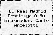 El Real Madrid Destituye A Su Entrenador, <b>Carlo Ancelotti</b>