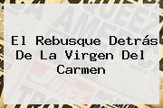 El Rebusque Detrás De La <b>Virgen Del Carmen</b>