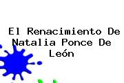 El Renacimiento De <b>Natalia Ponce De León</b>