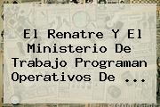 El Renatre Y El <b>Ministerio De Trabajo</b> Programan Operativos De ...
