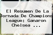 El Resumen De La Jornada De Champions League: Ganaron <b>Chelsea</b> <b>...</b>
