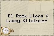 El Rock Llora A <b>Lemmy Kilmister</b>