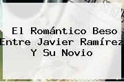 El Romántico Beso Entre <b>Javier Ramírez</b> Y Su Novio