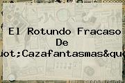 El Rotundo Fracaso De "<b>Cazafantasmas</b>"