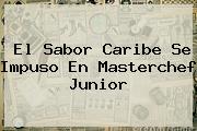 El Sabor Caribe Se Impuso En <b>Masterchef Junior</b>