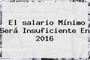 El <b>salario Mínimo</b> Será Insuficiente En <b>2016</b>