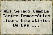 ¡El <b>Senado</b> Cambia! <b>Centro Democrático</b> Lidera Escrutinios De Las ...
