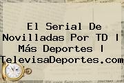 El Serial De Novilladas Por TD | Más Deportes | <b>TelevisaDeportes</b>.com