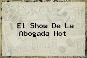 El Show De La Abogada <b>Hot</b>