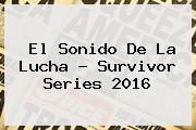 El Sonido De La Lucha ? <b>Survivor Series 2016</b>