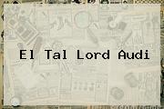 El Tal <b>Lord Audi</b>