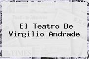 El Teatro De <b>Virgilio Andrade</b>