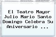 El Teatro Mayor Julio Mario Santo Domingo Celebra Su Aniversario <b>...</b>