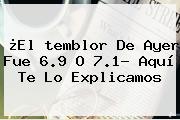 ¿El <b>temblor</b> De Ayer Fue 6.9 O 7.1? Aquí Te Lo Explicamos