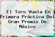 El Toro Vuela En Primera Práctica Del <b>Gran Premio De México</b>