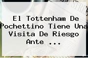 El Tottenham De Pochettino Tiene Una Visita De Riesgo Ante ...