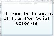 El Tour De Francia, El Plan Por <b>Señal Colombia</b>