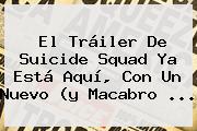 El Tráiler De <b>Suicide Squad</b> Ya Está Aquí, Con Un Nuevo (y Macabro <b>...</b>