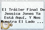 El Tráiler Final De <b>Jessica Jones</b> Ya Está Aquí, Y Nos Muestra El Lado <b>...</b>