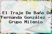 El Traje De Baño De <b>Fernanda González</b> - Grupo Milenio
