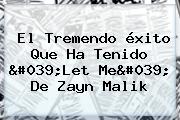 El Tremendo <b>éxito</b> Que Ha Tenido 'Let Me' De Zayn Malik