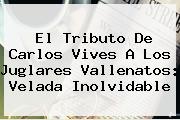 Ver el tributo de carlos vives a los juglares vallenatos velada inolvidable El Tributo De <b>Carlos Vives</b> A Los Juglares Vallenatos: Velada Inolvidable