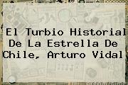 El Turbio Historial De La Estrella De Chile, <b>Arturo Vidal</b>
