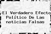 El Verdadero Efecto Político De Las <b>noticias</b> Falsas