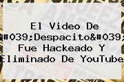 Ver el video de 039despacito039 fue hackeado y eliminado de youtube El Video De '<b>Despacito</b>' Fue Hackeado Y Eliminado De YouTube