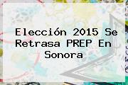 Elección <b>2015</b> Se Retrasa <b>PREP</b> En Sonora