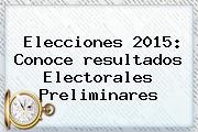 <b>Elecciones 2015</b>: Conoce <b>resultados</b> Electorales Preliminares