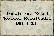 Elecciones <b>2015</b> En México: Resultados Del <b>PREP</b>