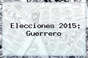<b>Elecciones 2015</b>: Guerrero