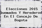 Elecciones 2015 Quemados Y Herederos En El <b>Concejo De Bogota</b>