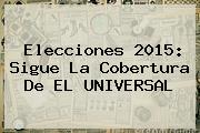 <b>Elecciones 2015</b>: Sigue La Cobertura De EL UNIVERSAL