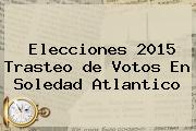 <b>Elecciones 2015</b> Trasteo <b>de Votos</b> En Soledad Atlantico
