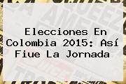 <b>Elecciones</b> En <b>Colombia 2015</b>: Así Fiue La Jornada