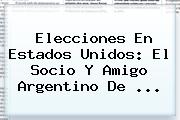 Elecciones En Estados Unidos: El Socio Y Amigo Argentino De ...