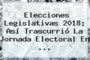 Elecciones Legislativas 2018: Así Trascurrió La Jornada Electoral En ...