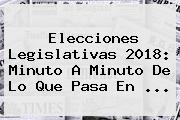Ver elecciones legislativas 2018 minuto a minuto de lo que pasa en Elecciones Legislativas 2018: Minuto A Minuto De Lo Que Pasa En ...