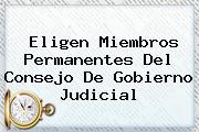 <i>Eligen Miembros Permanentes Del Consejo De Gobierno Judicial</i>