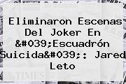 Eliminaron Escenas Del Joker En 'Escuadrón Suicida': <b>Jared Leto</b>