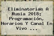 <b>Eliminatorias</b> A <b>Rusia 2018</b>: Programación, Horarios Y Canal En Vivo ...