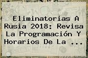 <b>Eliminatorias</b> A <b>Rusia 2018</b>: Revisa La Programación Y Horarios De La <b>...</b>