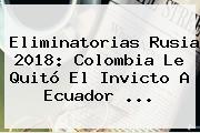 <b>Eliminatorias Rusia 2018</b>: Colombia Le Quitó El Invicto A Ecuador <b>...</b>