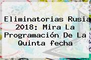 <b>Eliminatorias Rusia 2018</b>: Mira La Programación De La Quinta <b>fecha</b>